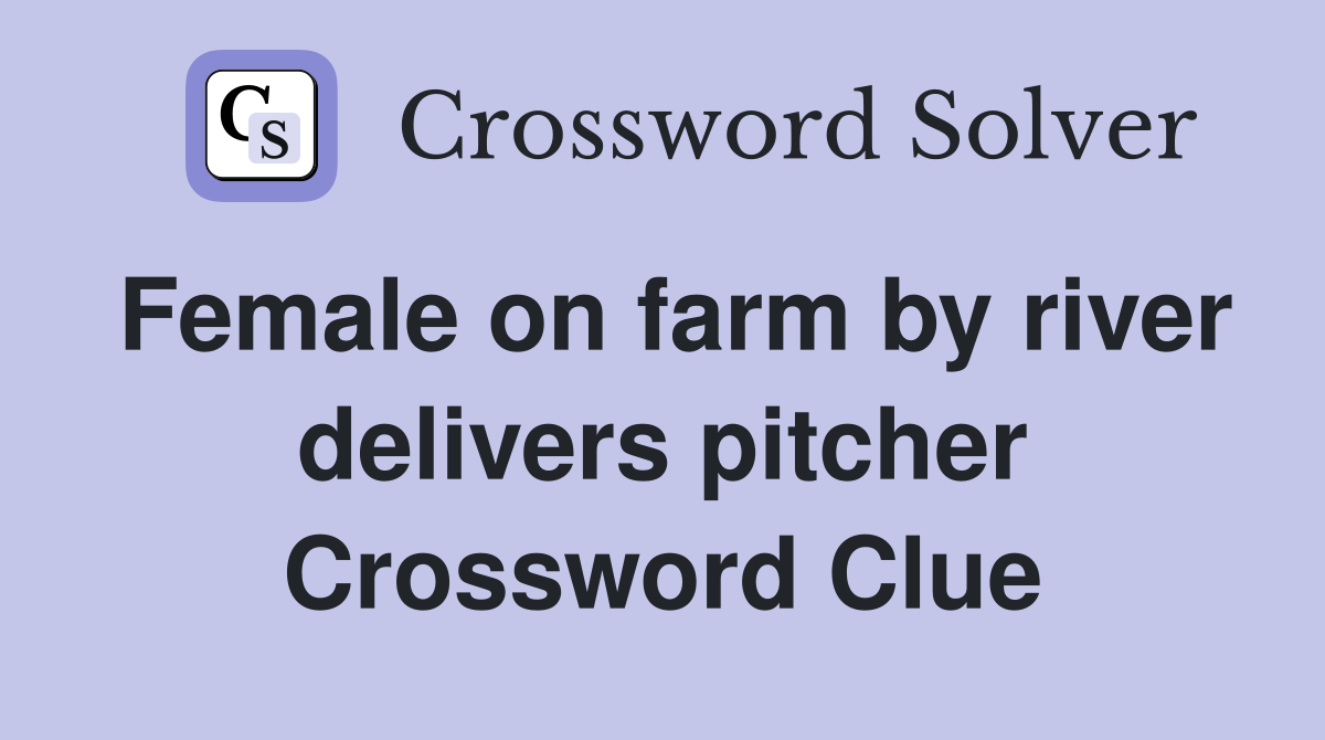 Female on farm by river delivers pitcher Crossword Clue