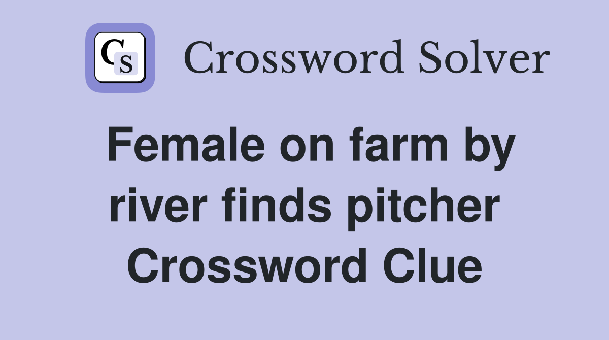 Female on farm by river finds pitcher Crossword Clue