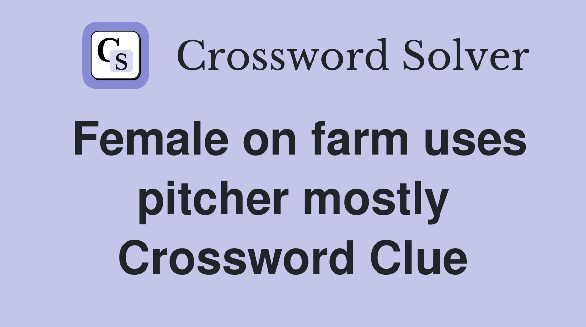 Female on farm uses pitcher mostly Crossword Clue