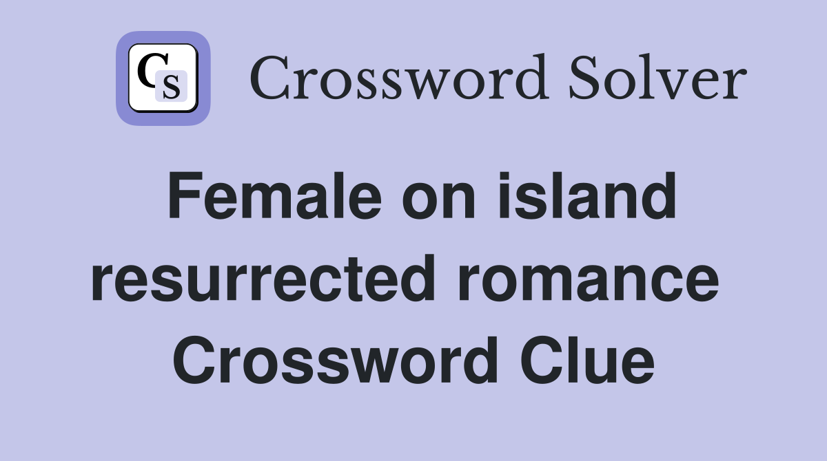 Female on island resurrected romance  Crossword Clue