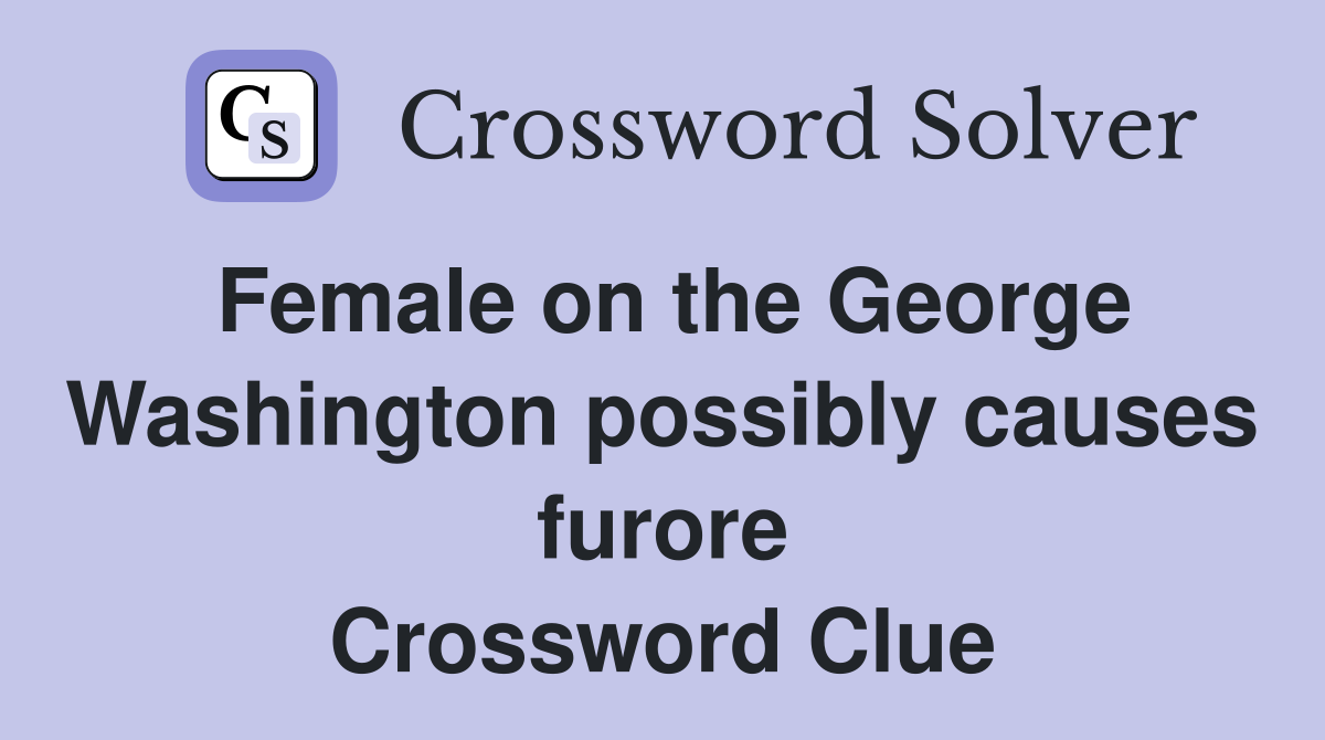 Female on the George Washington possibly causes furore Crossword Clue