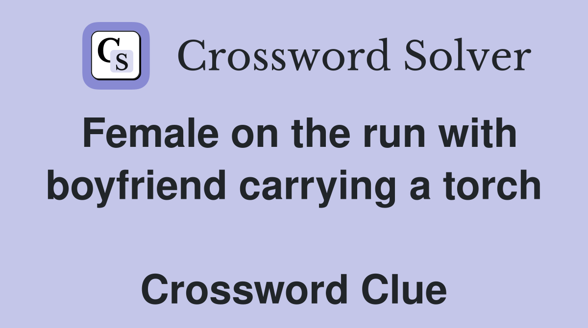 Female on the run with boyfriend carrying a torch  Crossword Clue
