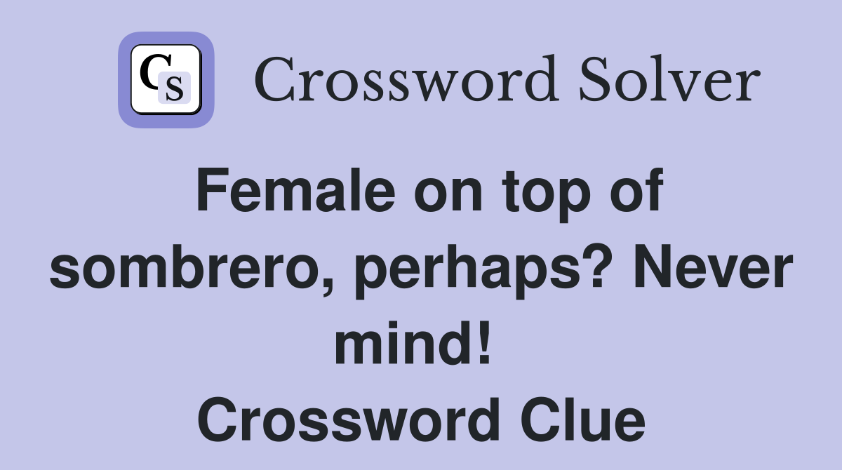 Female on top of sombrero, perhaps? Never mind!  Crossword Clue