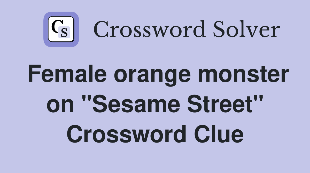 Female orange monster on "Sesame Street" Crossword Clue
