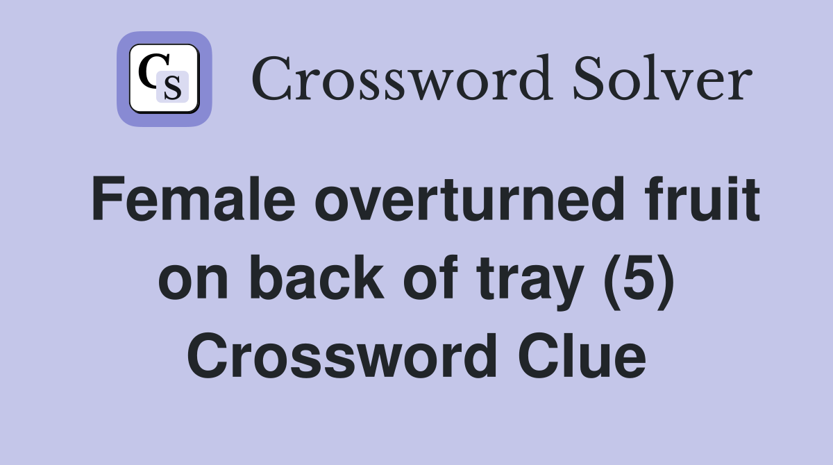 Female overturned fruit on back of tray (5) Crossword Clue
