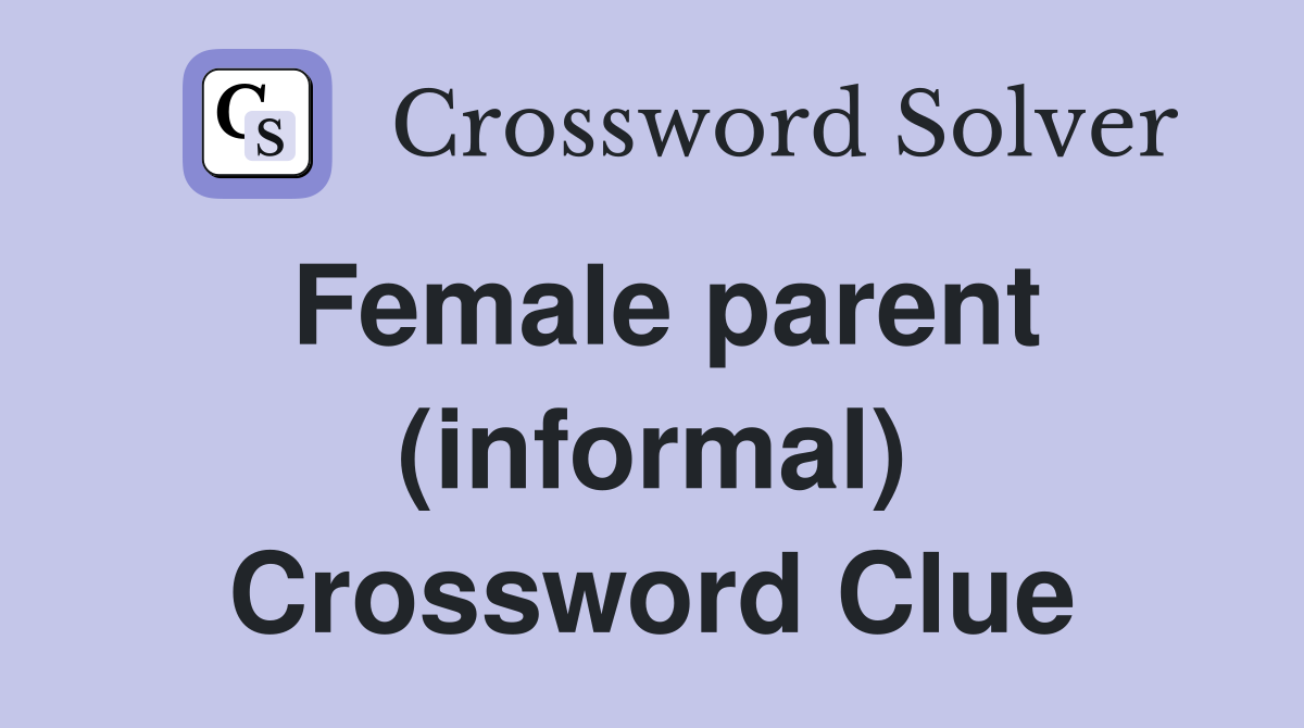 Female parent (informal) Crossword Clue