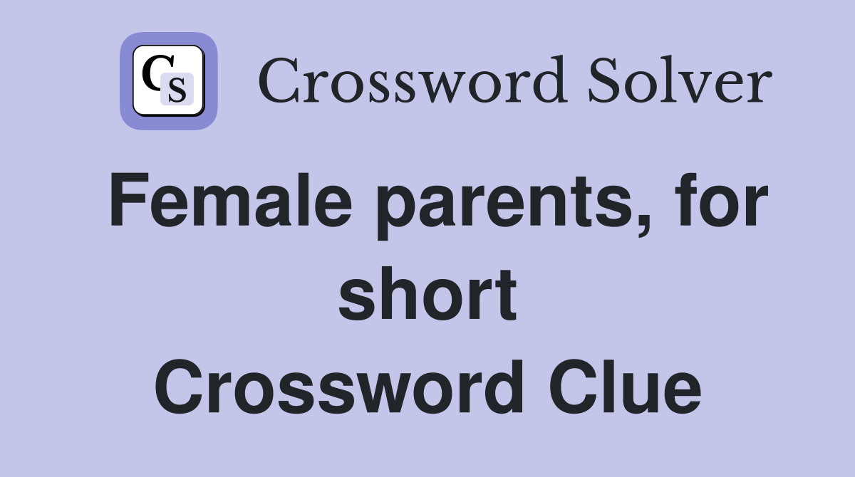 Female parents, for short Crossword Clue