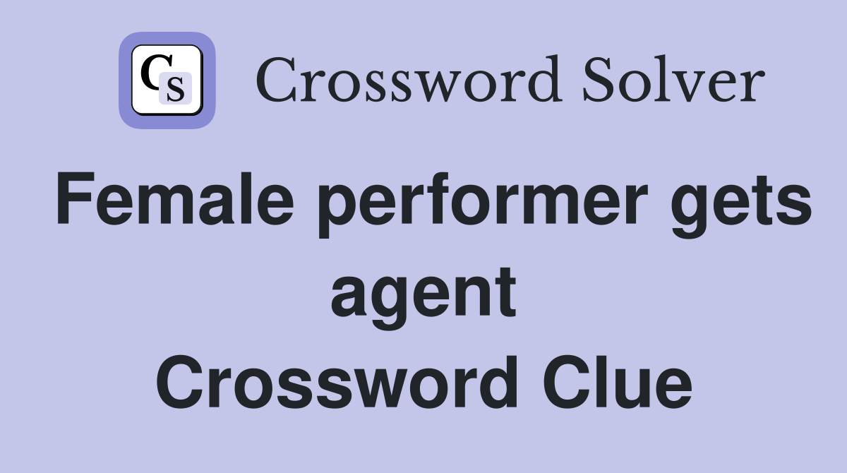 Female performer gets agent Crossword Clue