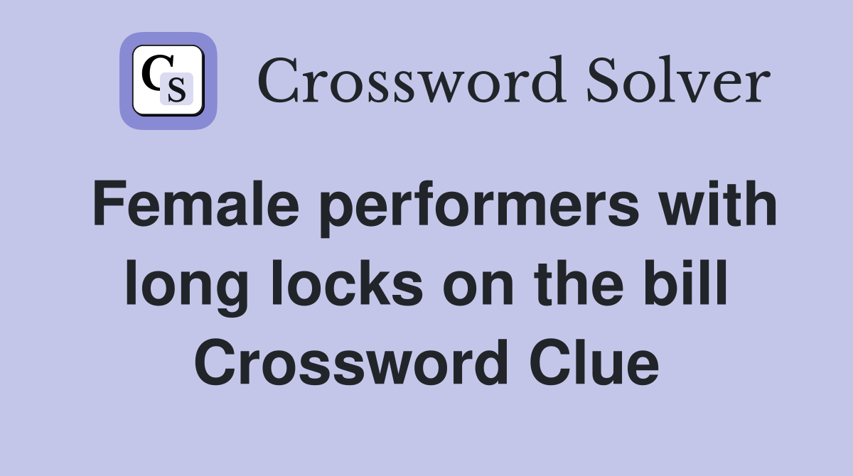 Female performers with long locks on the bill Crossword Clue