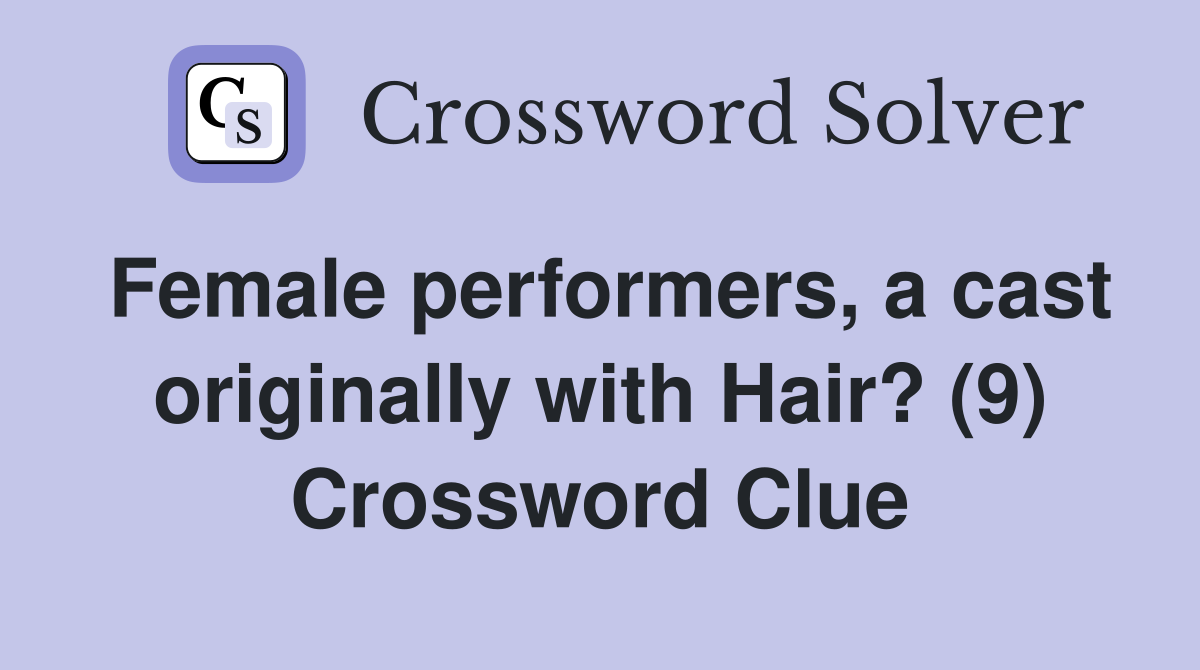 Female performers, a cast originally with Hair? (9) Crossword Clue
