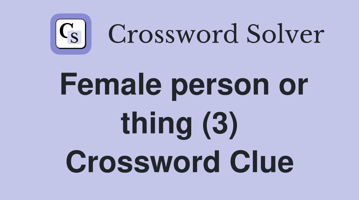 Female person or thing (3) Crossword Clue