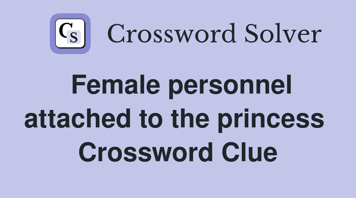 Female personnel attached to the princess  Crossword Clue