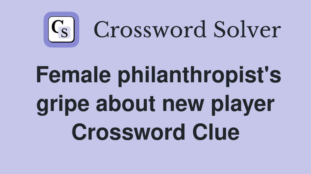 Female philanthropist's gripe about new player Crossword Clue