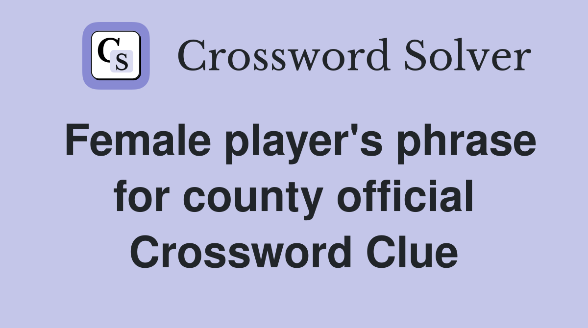 Female player's phrase for county official Crossword Clue