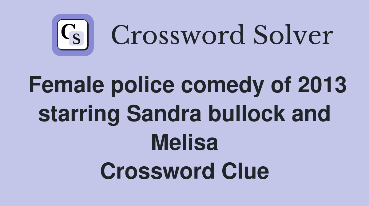 Female police comedy of 2013 starring Sandra bullock and Melisa Crossword Clue