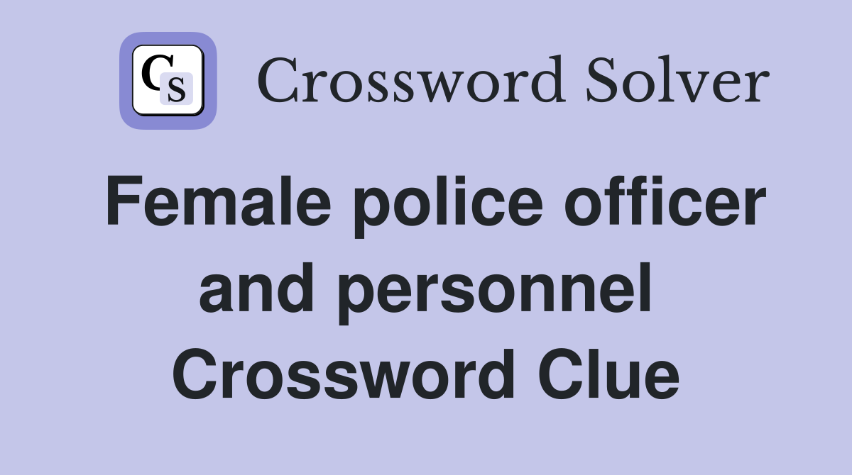 Female police officer and personnel Crossword Clue