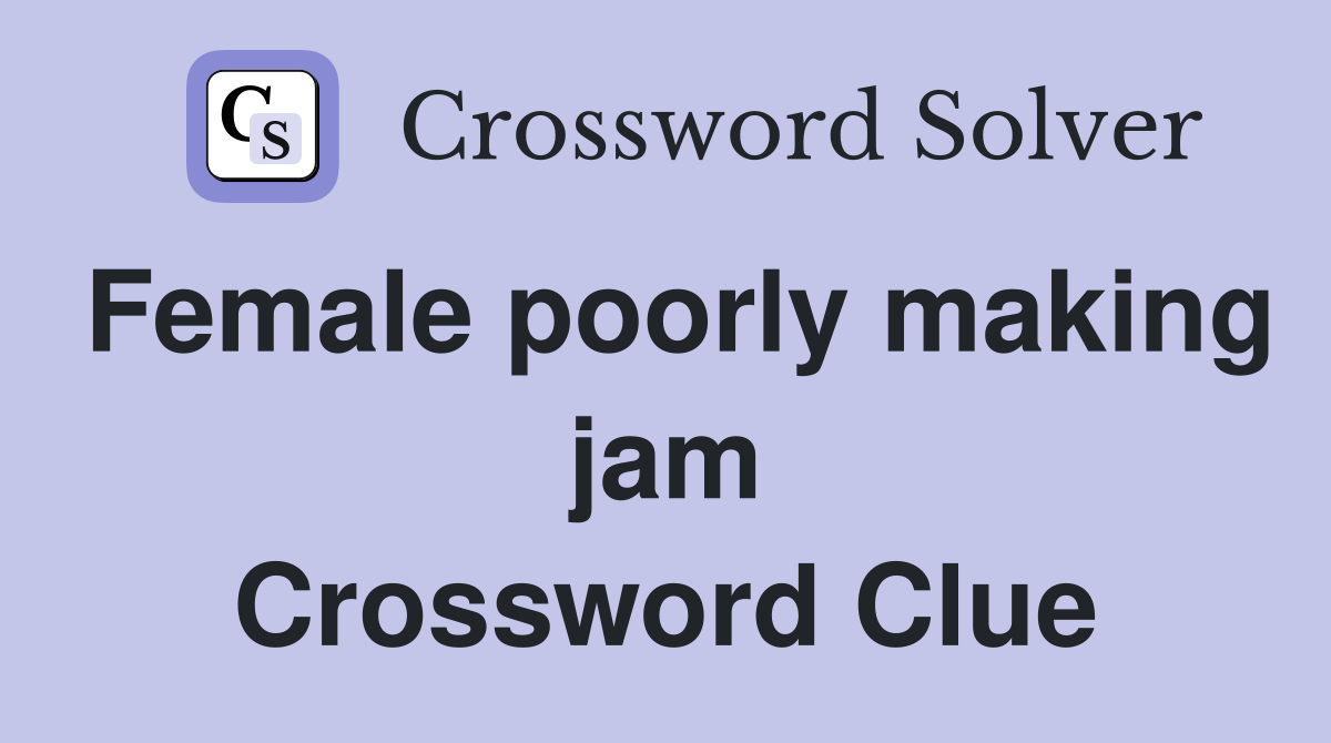 Female poorly making jam Crossword Clue