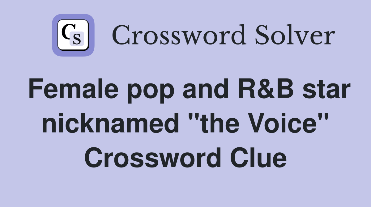 Female pop and R&B star nicknamed "the Voice" Crossword Clue