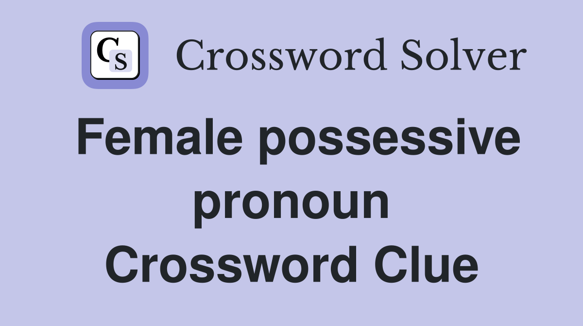 Female possessive pronoun Crossword Clue
