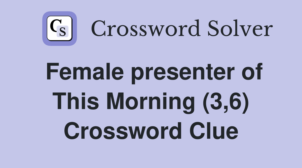 Female presenter of This Morning (3,6) Crossword Clue