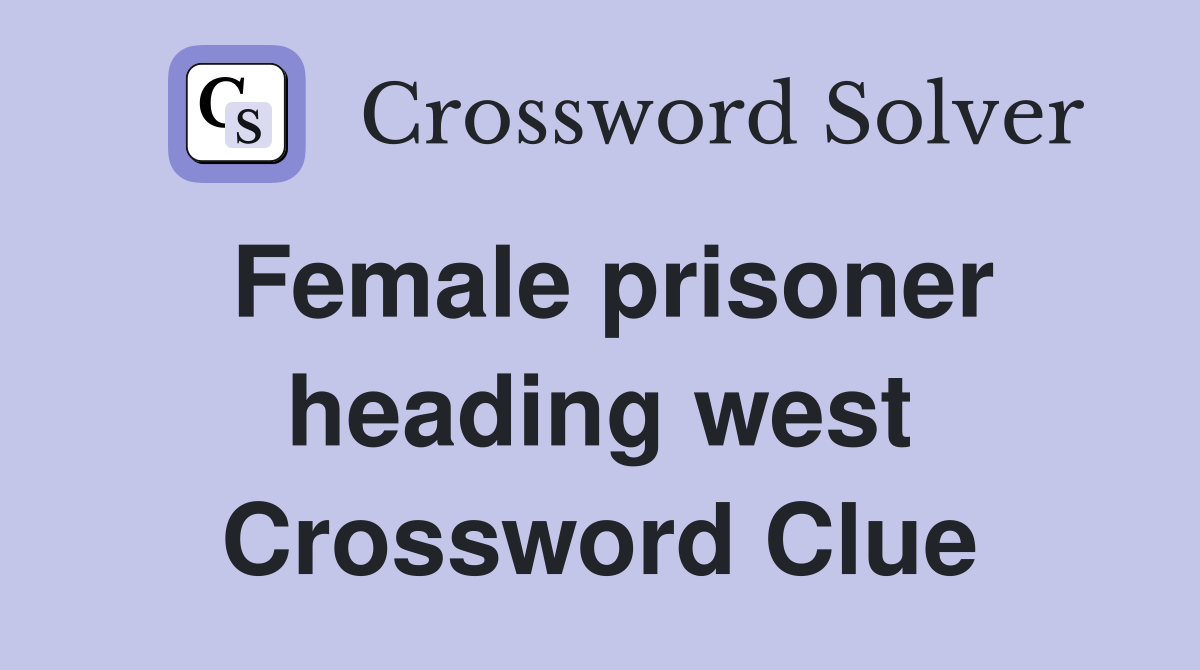 Female prisoner heading west Crossword Clue