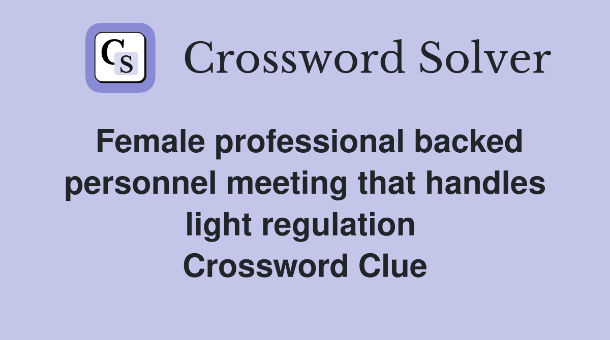 Female professional backed personnel meeting that handles light regulation  Crossword Clue