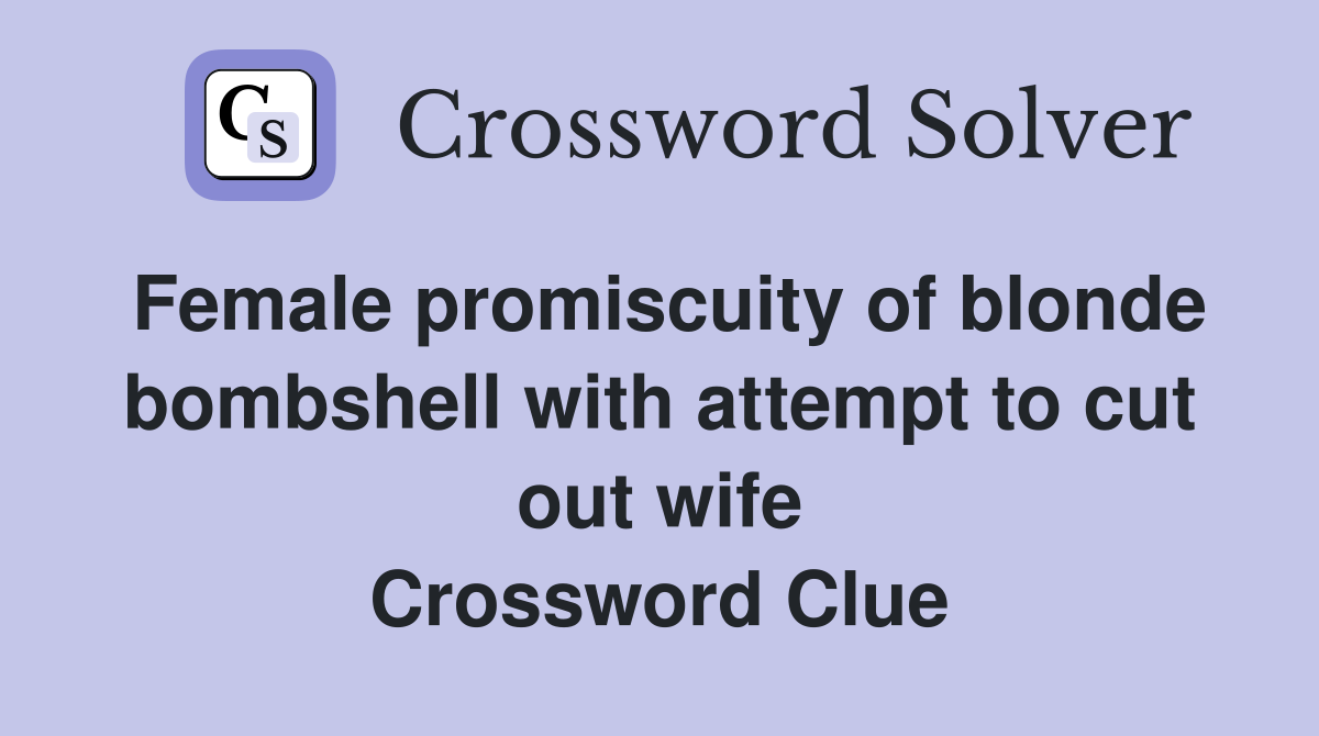 Female promiscuity of blonde bombshell with attempt to cut out wife Crossword Clue