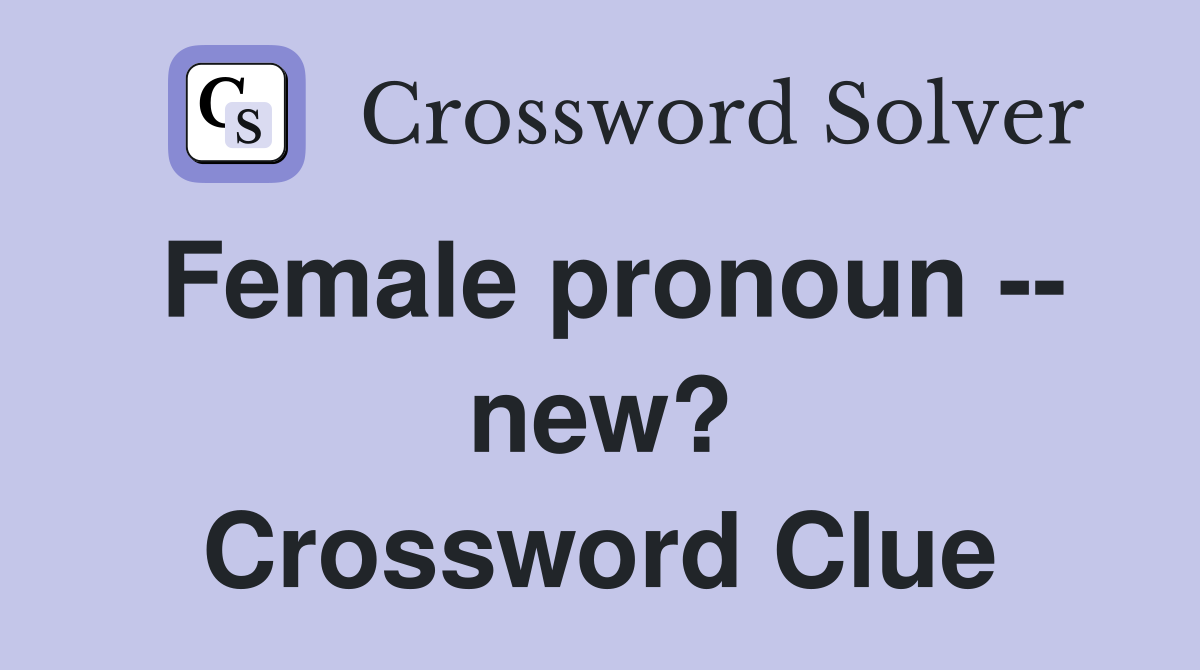 Female pronoun -- new? Crossword Clue