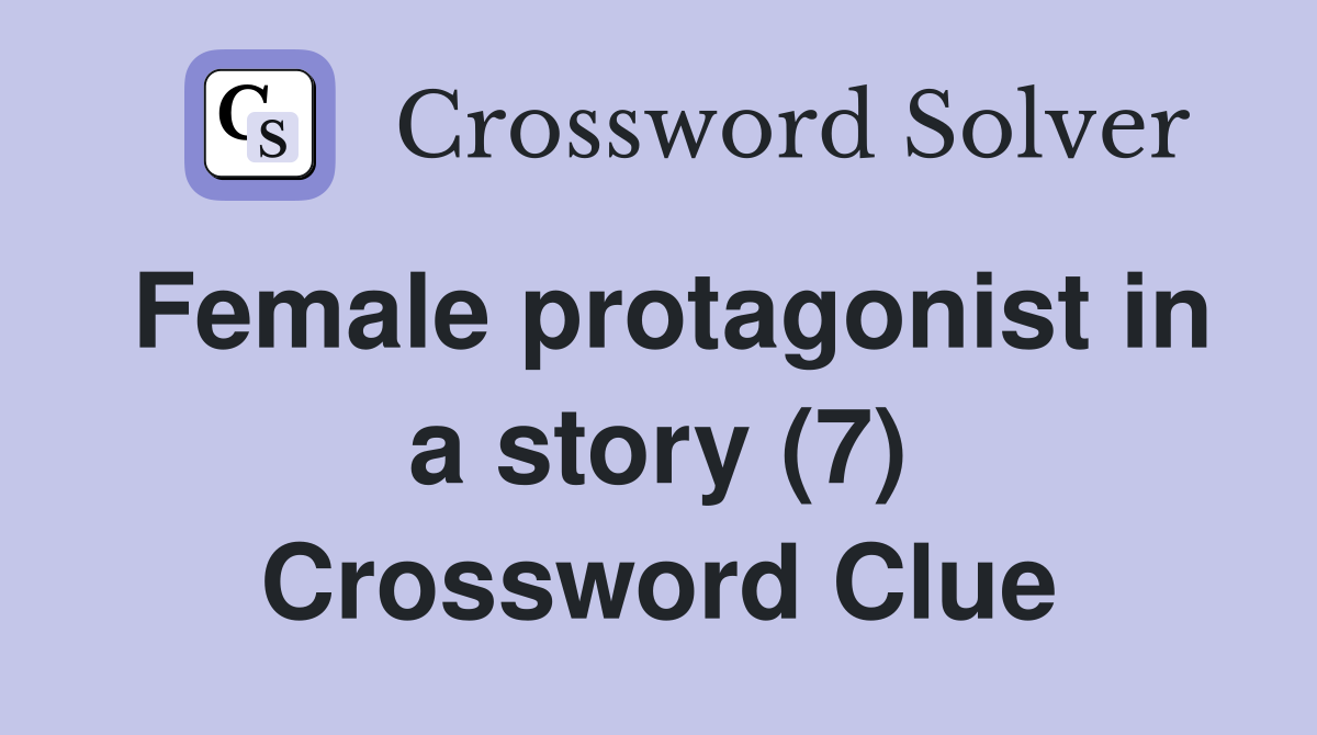 Female protagonist in a story (7) Crossword Clue