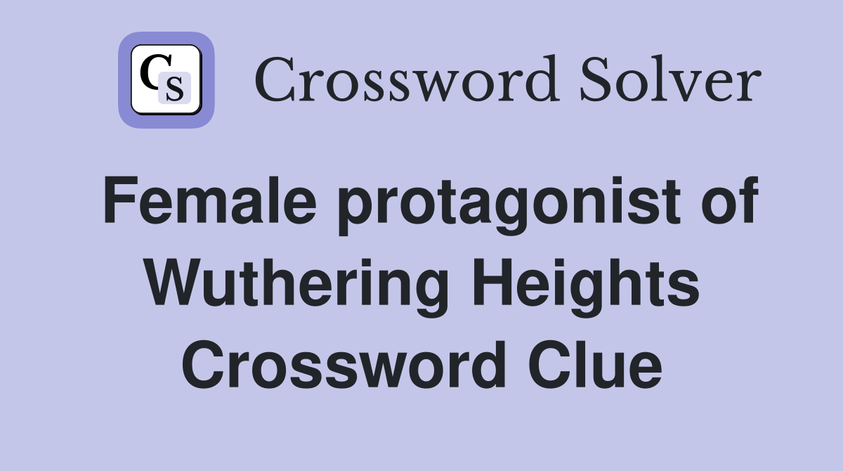 Female protagonist of Wuthering Heights Crossword Clue