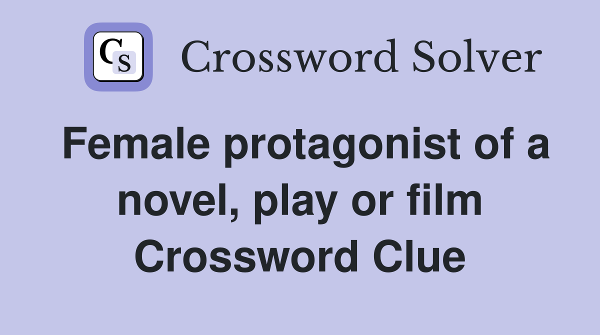 Female protagonist of a novel, play or film Crossword Clue