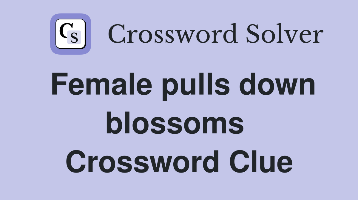 Female pulls down blossoms  Crossword Clue