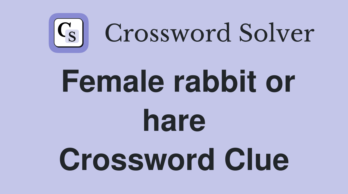 Female rabbit or hare Crossword Clue