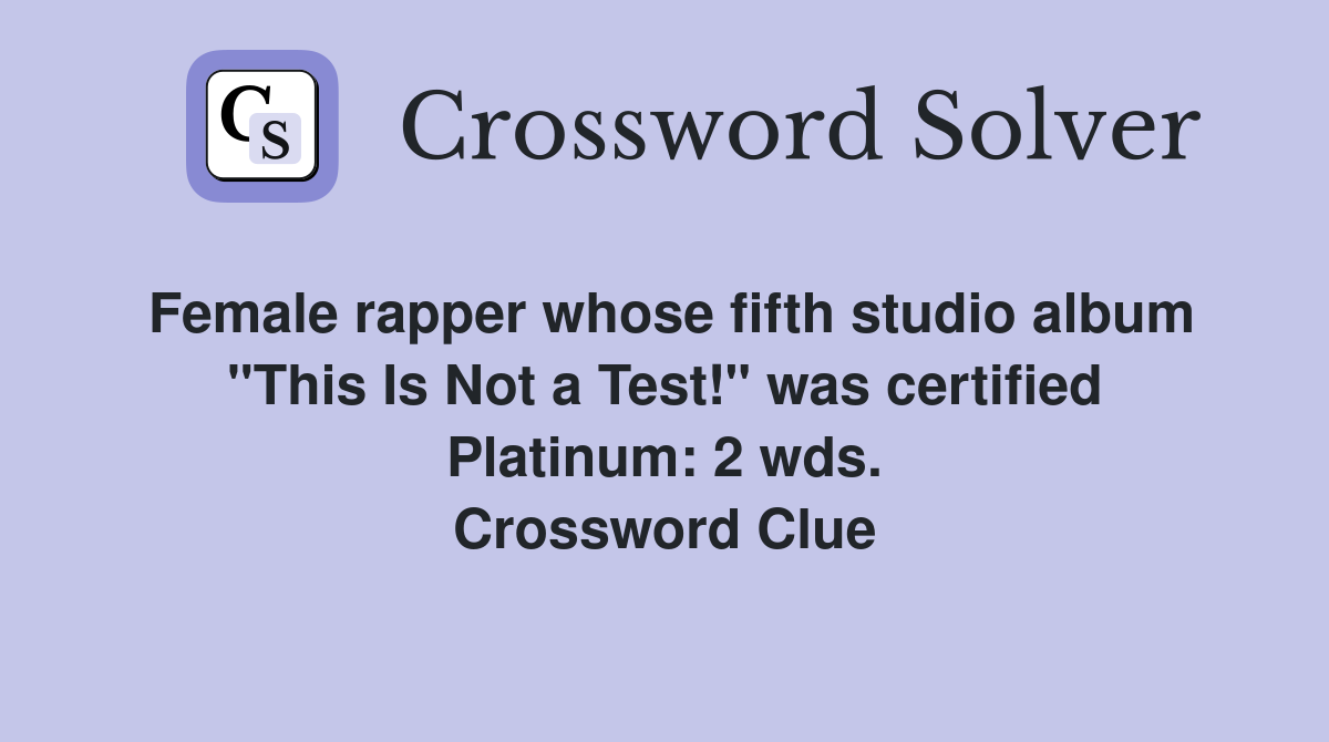 Female rapper whose fifth studio album "This Is Not a Test!" was certified Platinum: 2 wds. Crossword Clue