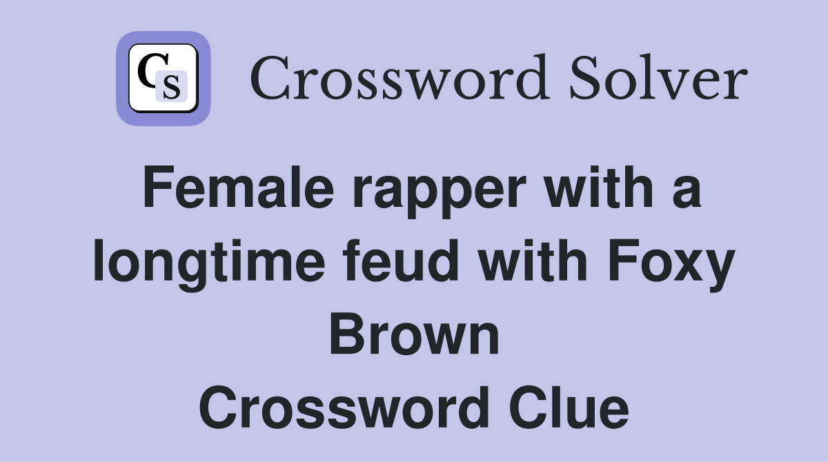 Female rapper with a longtime feud with Foxy Brown Crossword Clue