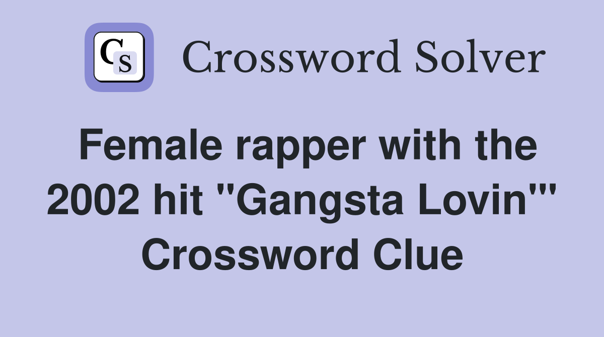 Female rapper with the 2002 hit "Gangsta Lovin'" Crossword Clue