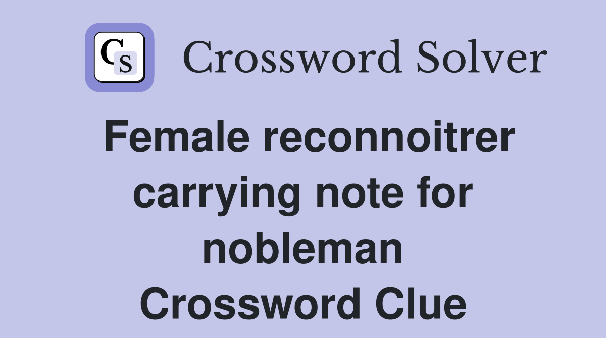 Female reconnoitrer carrying note for nobleman Crossword Clue