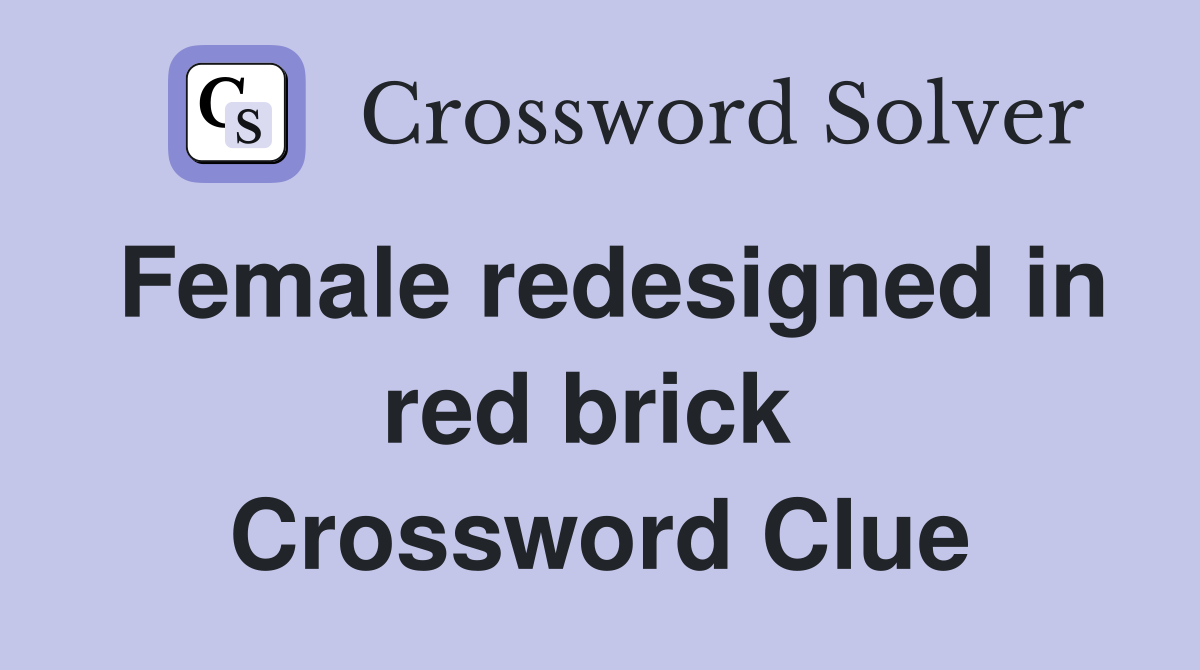Female redesigned in red brick  Crossword Clue