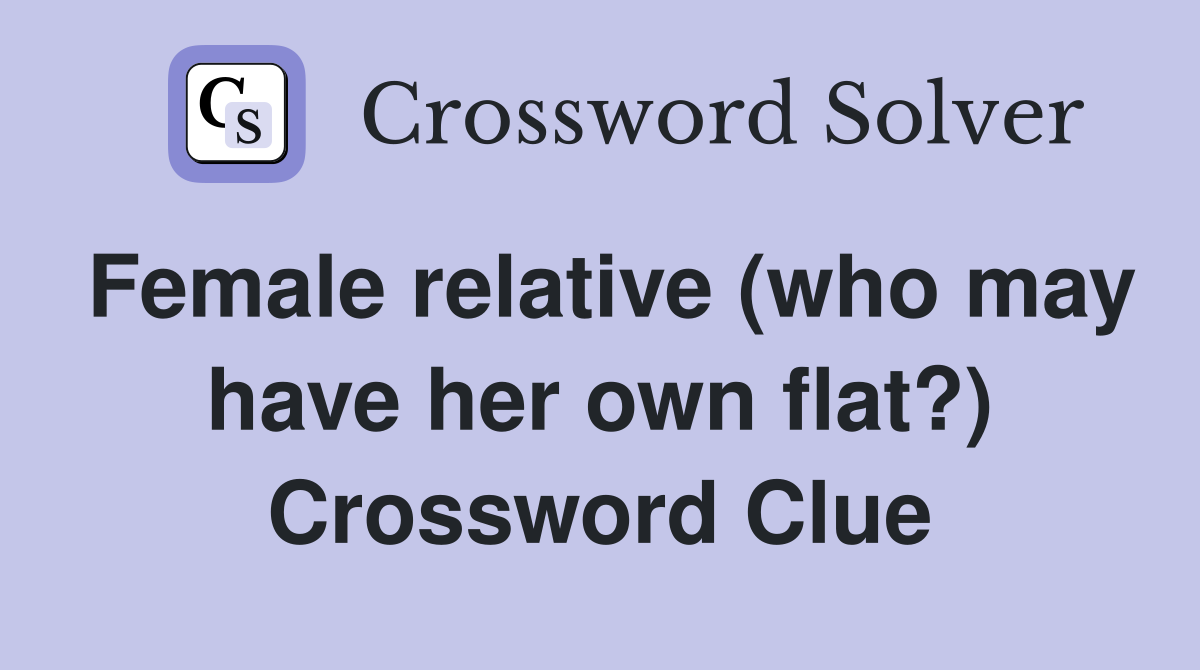 Female relative (who may have her own flat?) Crossword Clue
