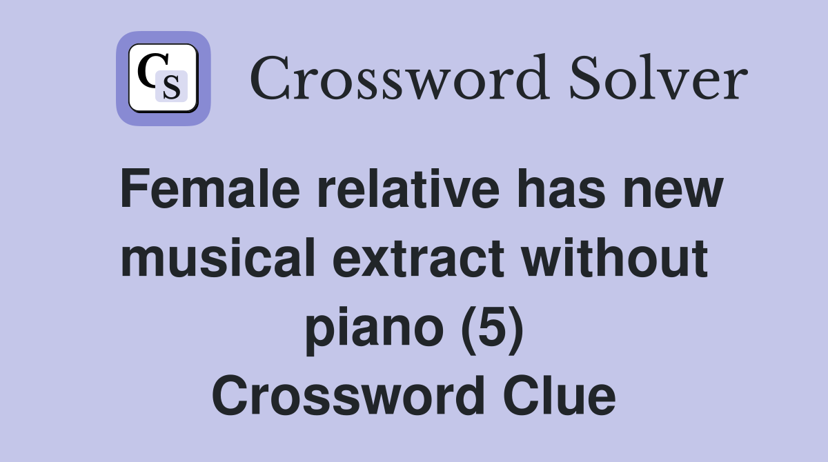 Female relative has new musical extract without piano (5) Crossword Clue