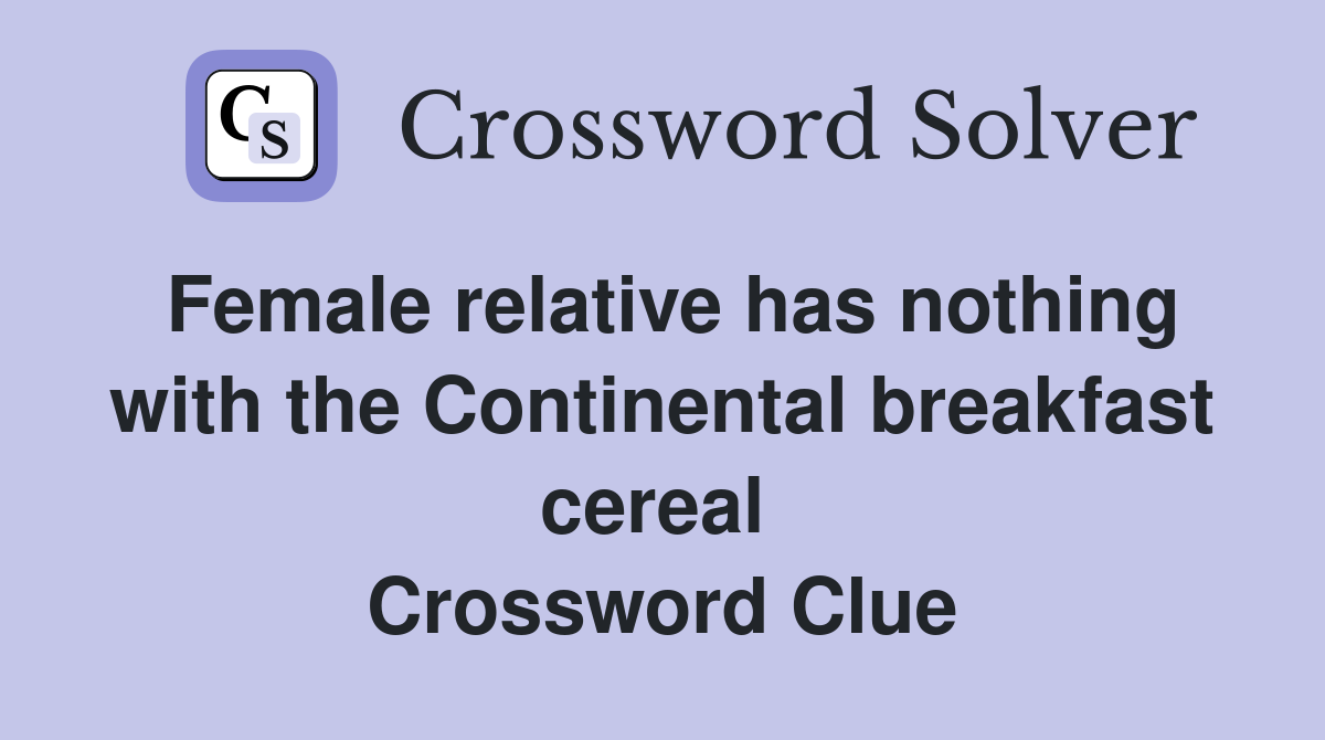 Female relative has nothing with the Continental breakfast cereal  Crossword Clue