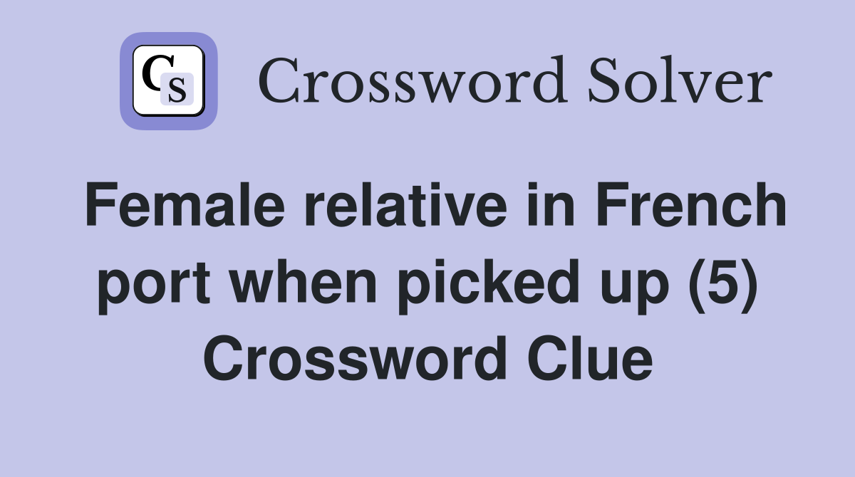 Female relative in French port when picked up (5) Crossword Clue