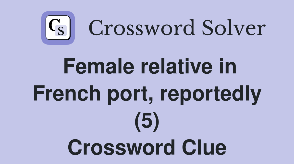 Female relative in French port, reportedly (5) Crossword Clue