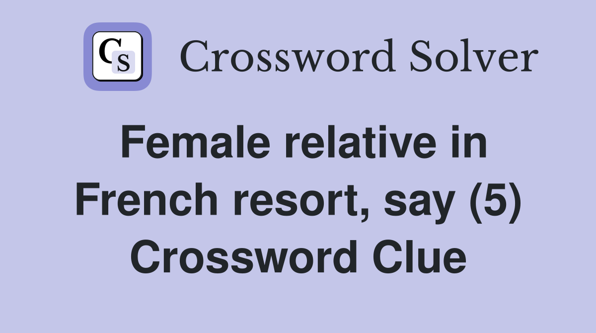 Female relative in French resort, say (5) Crossword Clue