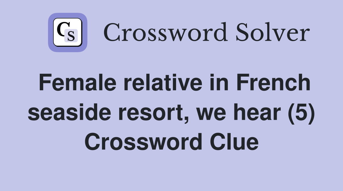 Female relative in French seaside resort, we hear (5) Crossword Clue