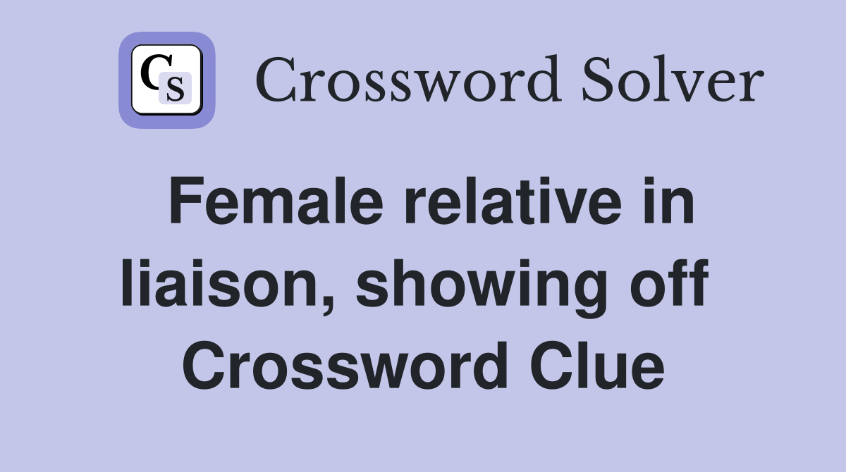 Female relative in liaison, showing off  Crossword Clue