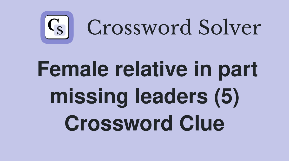 Female relative in part missing leaders (5) Crossword Clue