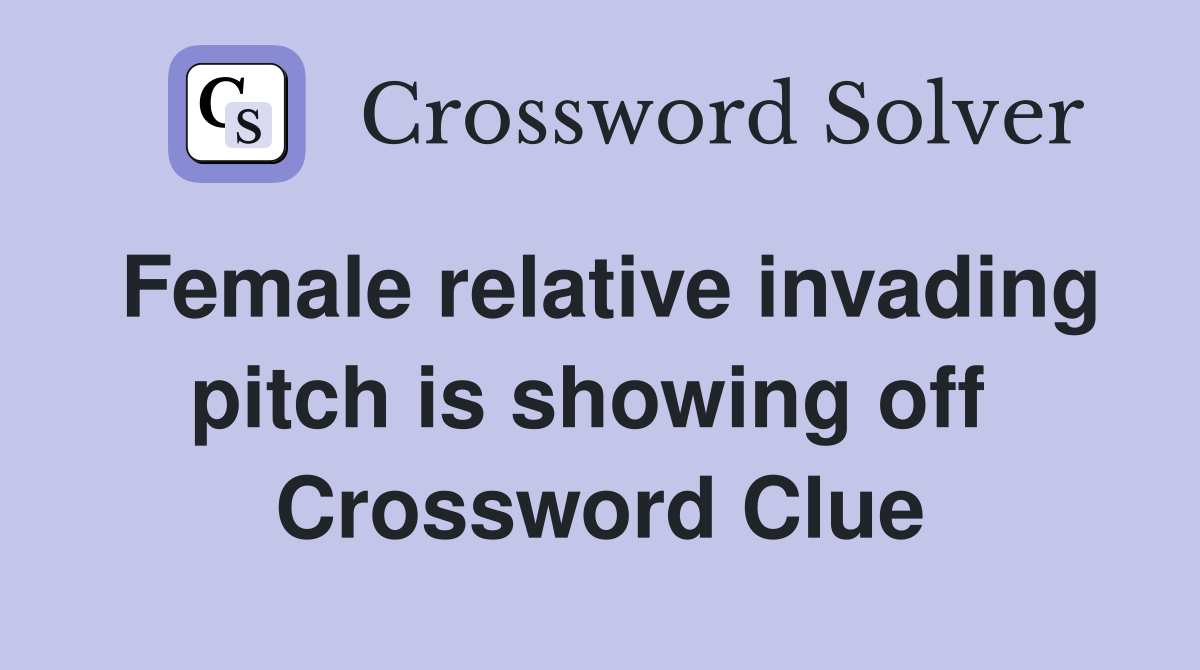 Female relative invading pitch is showing off  Crossword Clue
