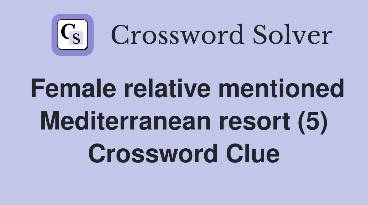 Female relative mentioned Mediterranean resort (5) Crossword Clue