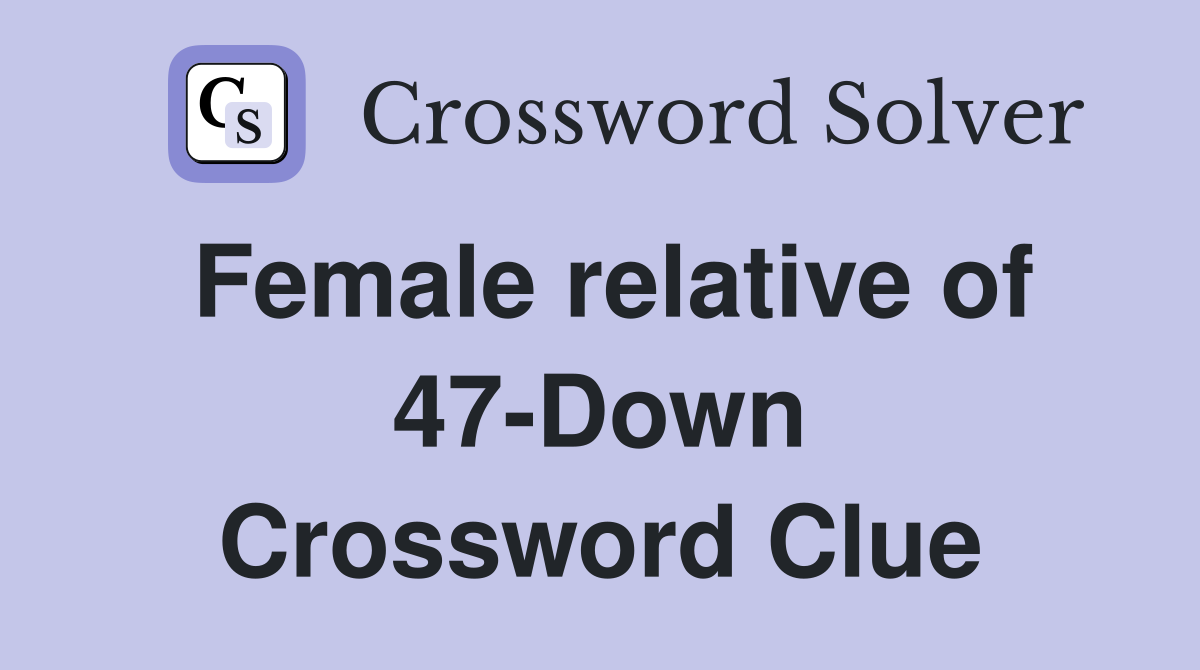 Female relative of 47-Down Crossword Clue